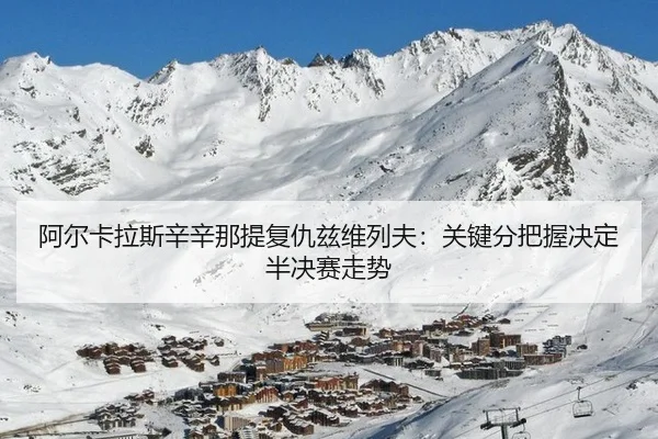 阿尔卡拉斯辛辛那提复仇兹维列夫：关键分把握决定半决赛走势